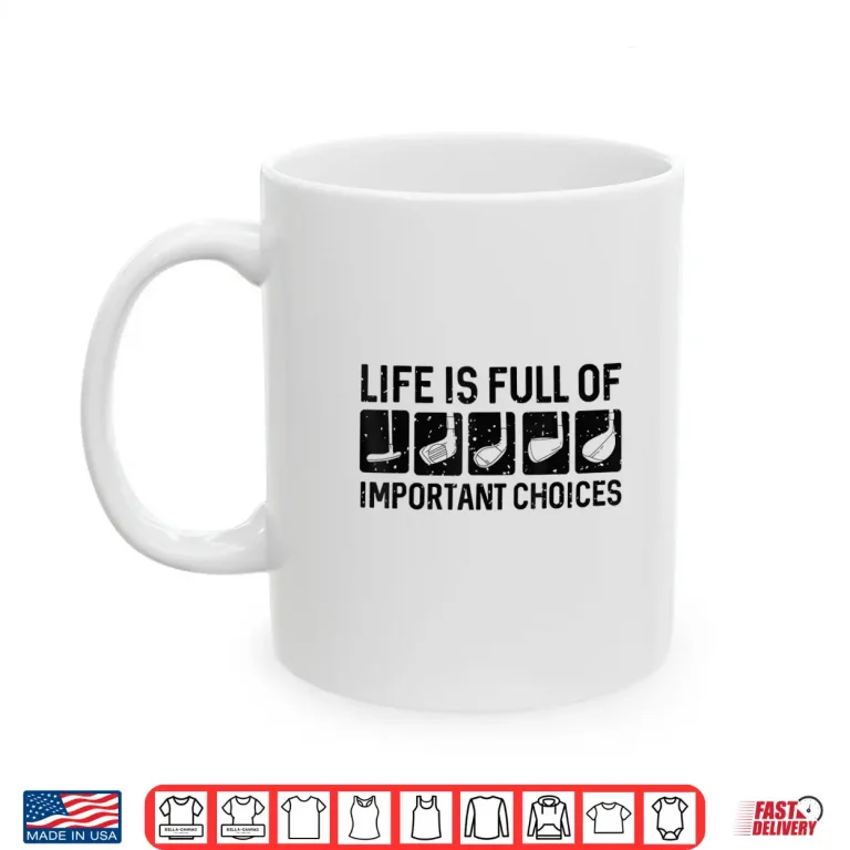 Mug Life Is Full Of Important Choices Golf Professional Humor Funny Shirt