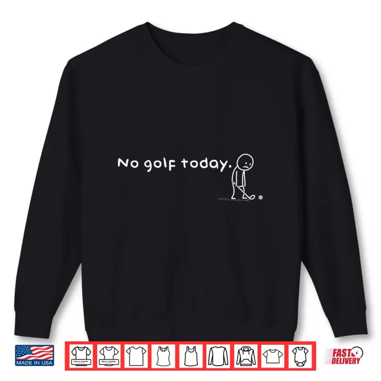 Sweatshirt No Golf Today Golf Sarcastic Meme Sport Lovers Humor Shirt