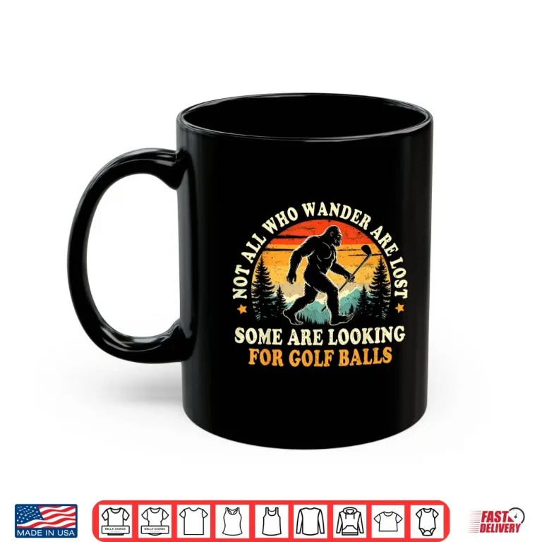 Mug Not All Who Wander Are Lost Golf Bigfoot Looking For Balls Shirt