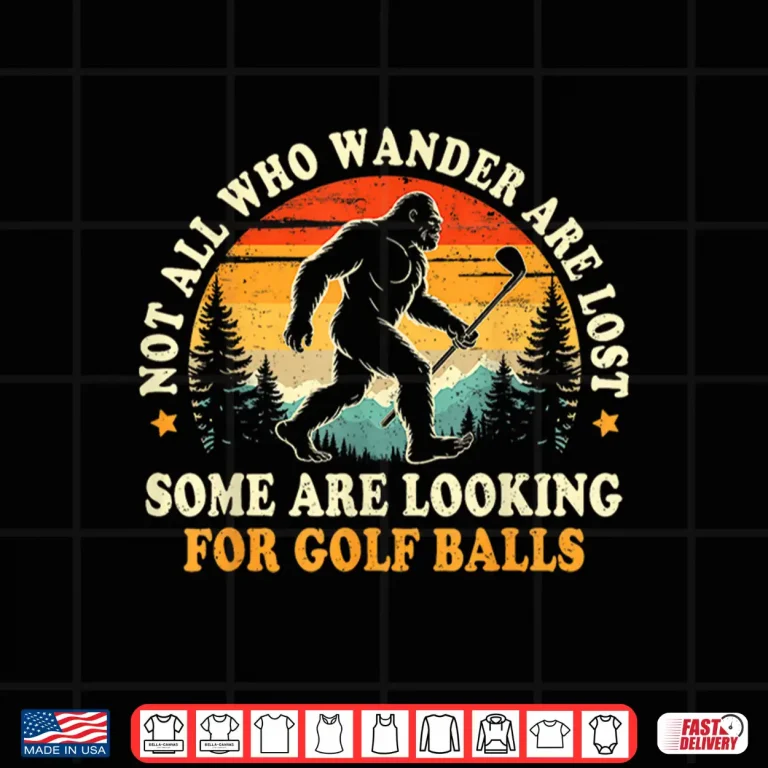 Design Not All Who Wander Are Lost Golf Bigfoot Looking For Balls Shirt