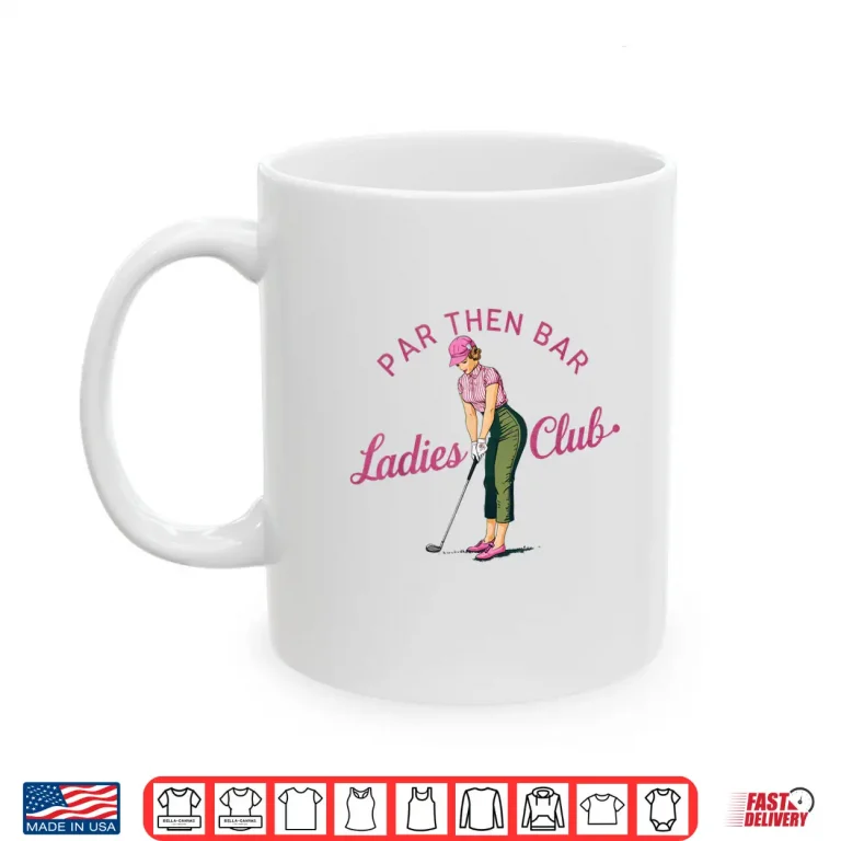 Mug Par Then Bar Golf Ladies Club Professional Graphic Shirt