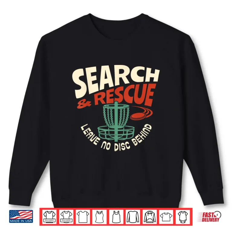 Sweatshirt Search And Rescue Leave No Disc Behind Disc Golf Humor Funny Shirt