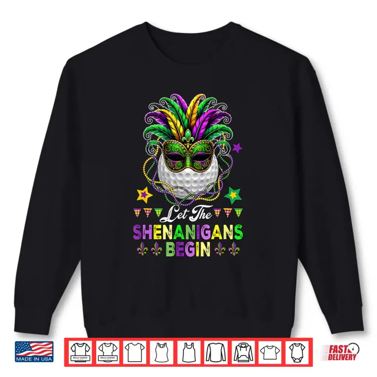 Sweatshirt Shenanigans Begin Golf Mardi Gras Masked Parades Graphic Shirt