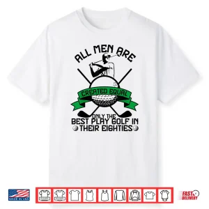Best Men Play Golf Eighties Birthday All Men Created Equal Shirt
