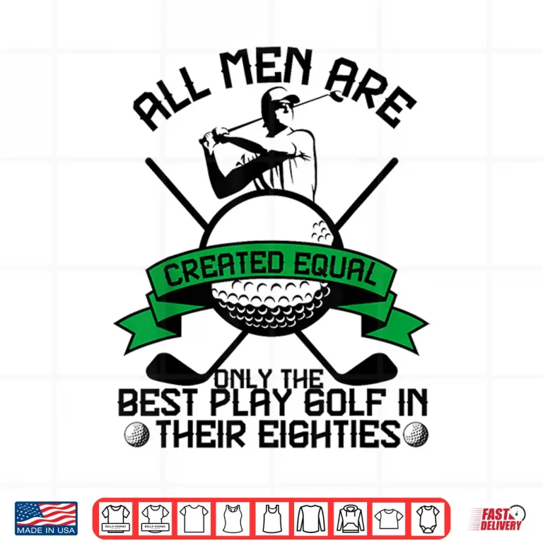 Design Best Men Play Golf Eighties Birthday All Men Created Equal Shirt