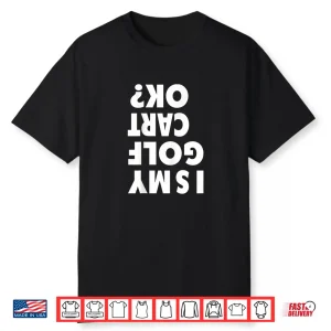Funny Is My Golf Cart Ok  Golf Humor Man Women Shirt