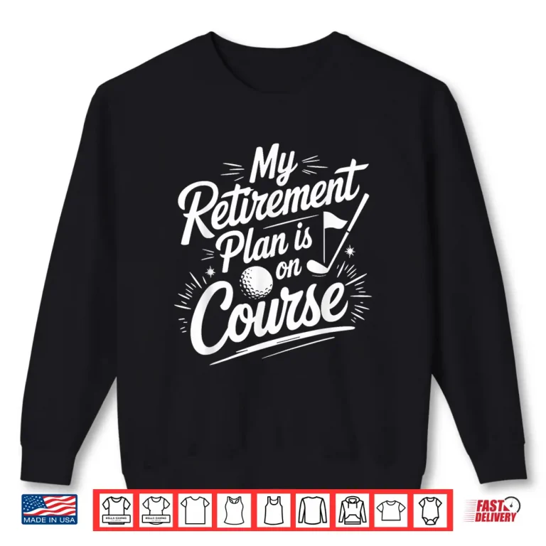 Sweatshirt Golfer My Retirement Plan Is On Course Golfing Golf Player Shirt