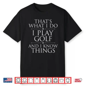 I Play Golf And I Know Things Golfing Golf Player Golfer Shirt