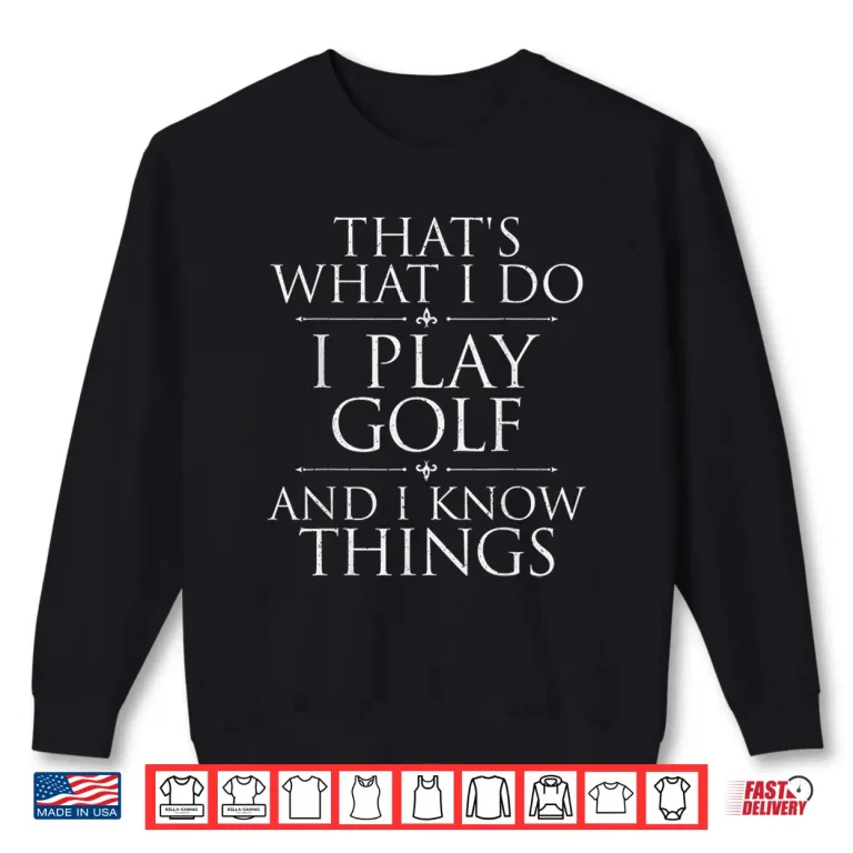 Sweatshirt I Play Golf And I Know Things Golfing Golf Player Golfer Shirt