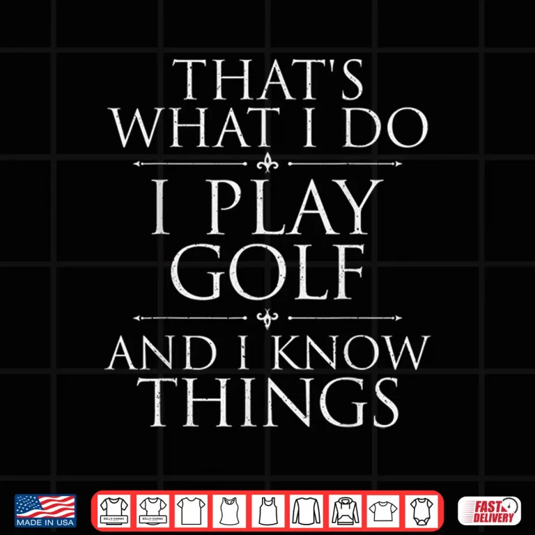 Design I Play Golf And I Know Things Golfing Golf Player Golfer Shirt