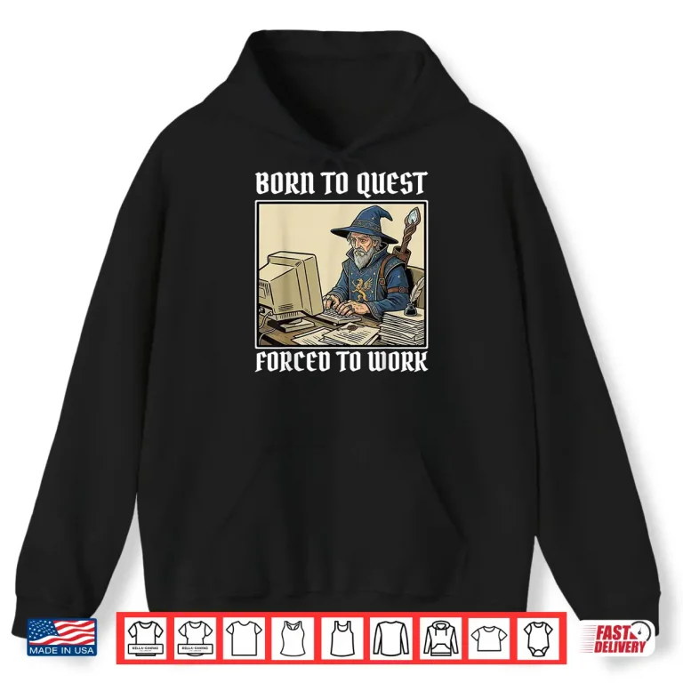Hoodie Born to Quest Forced to Work Funny Gamer Mage Sarcastic Shirt