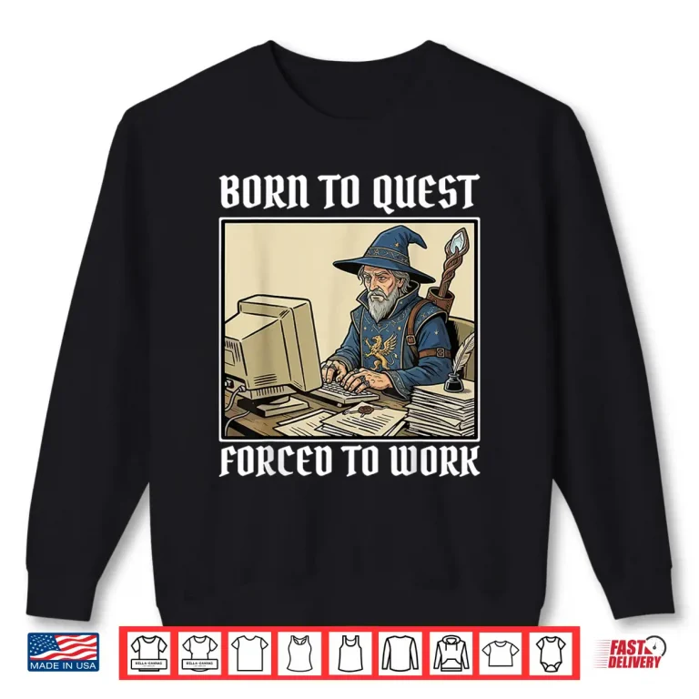 Sweatshirt Born to Quest Forced to Work Funny Gamer Mage Sarcastic Shirt