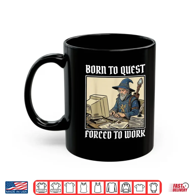 Mug Born to Quest Forced to Work Funny Gamer Mage Sarcastic Shirt