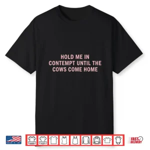 Hold Me In Contempt Until The Cows Come Home Funny Legal Shirt