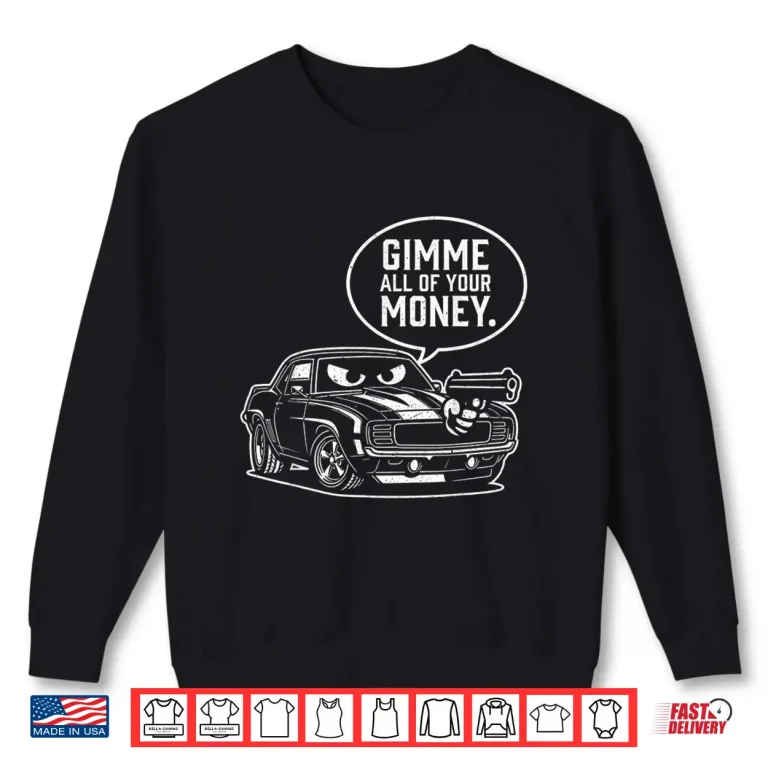 Sweatshirt Gimme All of Your Money Funny Car Humor Shirt