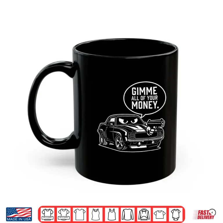 Mug Gimme All of Your Money Funny Car Humor Shirt