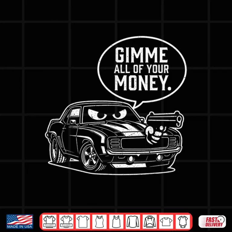 Design Gimme All of Your Money Funny Car Humor Shirt
