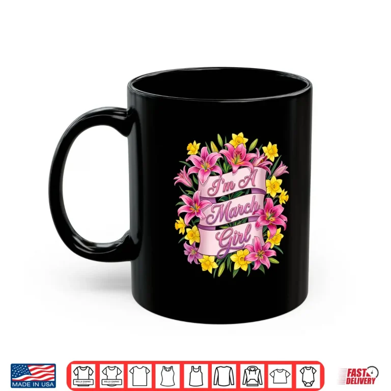 Mug Im A March Girl Daffodil Birth Flower Womens Girls Birthday Shirt