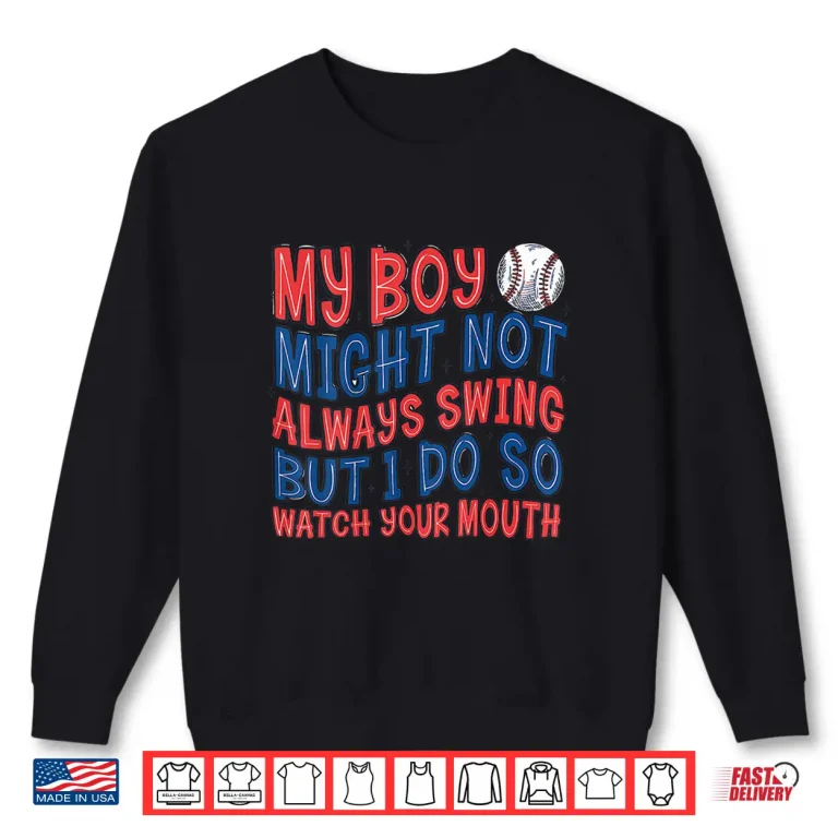 Sweatshirt My Boy Might Not Always Swing But I Do So Watch Shirt