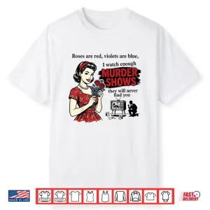Roses Are Red I Watch Enough Murder Shows Funny Sarcastic Shirt