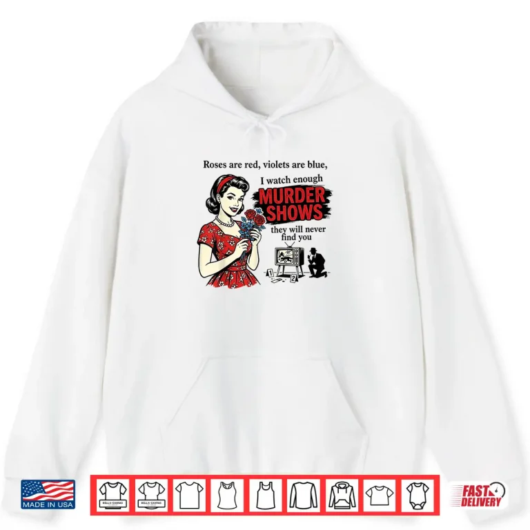 Hoodie Roses are Red I Watch Enough Murder Shows Funny Sarcastic Shirt 1
