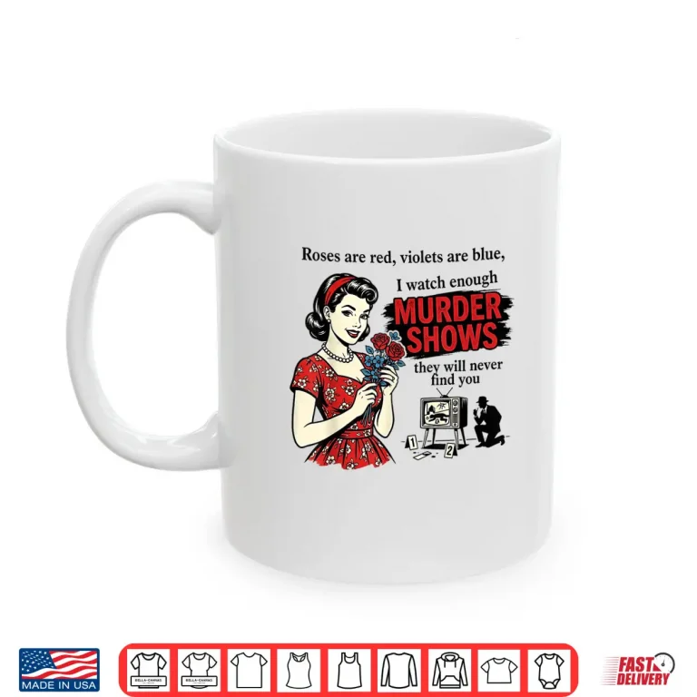 Mug Roses are Red I Watch Enough Murder Shows Funny Sarcastic Shirt