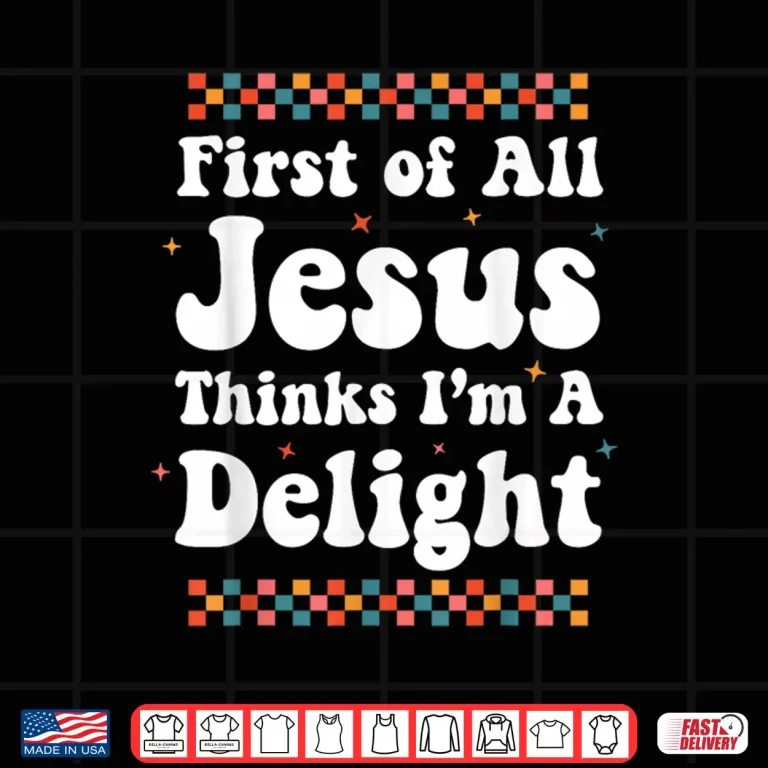 Design First of All Jesus Thinks Im A Delight Cute Christian Girl Shirt