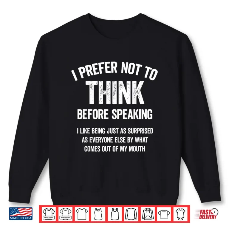 I Prefer Not To Think Before Speaking I Like Being Just As Shirt 2 Sweatshirt I Prefer Not to Think Before Speaking I Like Being Just As Shirt