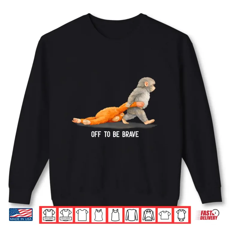 Sweatshirt Off to Be Brave Monkey Punch Viral Baby Monkey Plush Meme Shirt