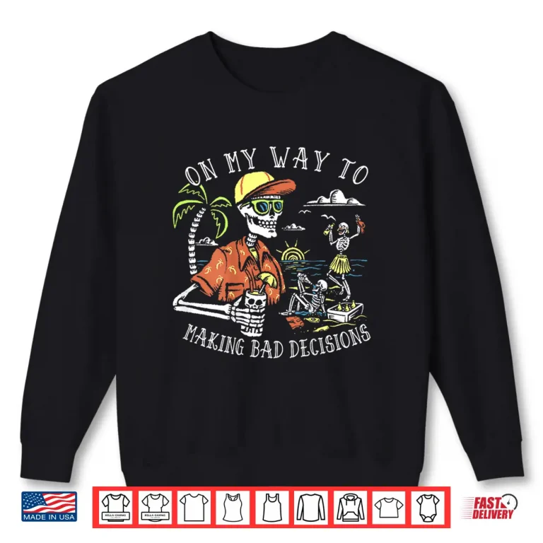 Sweatshirt On My Way to Making Bad Decisions Skeleton Beach Vacation Shirt
