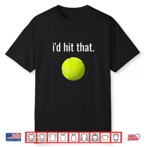 I’D Hit That Tennis Shirt Funny Tennis Gift Shirt