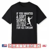 If You Wanted A Soft Serve Tennis Shirt Funny Tennis Shirt Shirt