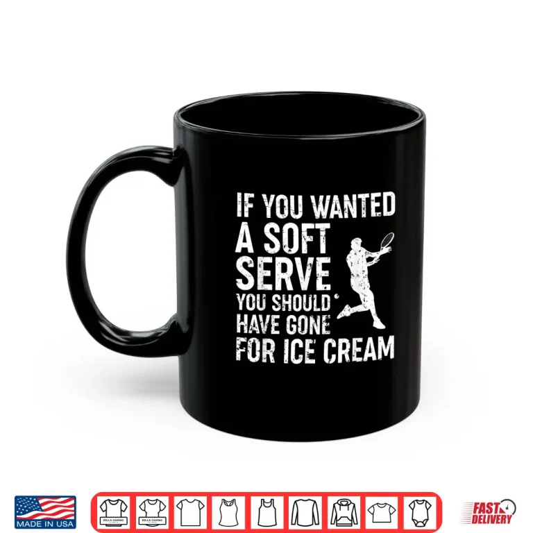 Mug If You Wanted A Soft Serve Tennis Shirt Funny Tennis Shirt Shirt