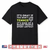 It’S Ok If You Don’T Like Tennis Funny Tennis Player Coach Shirt