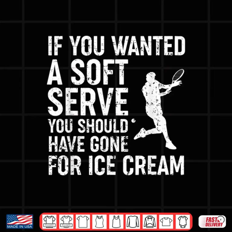 Design If You Wanted A Soft Serve Tennis Shirt Funny Tennis Shirt Shirt