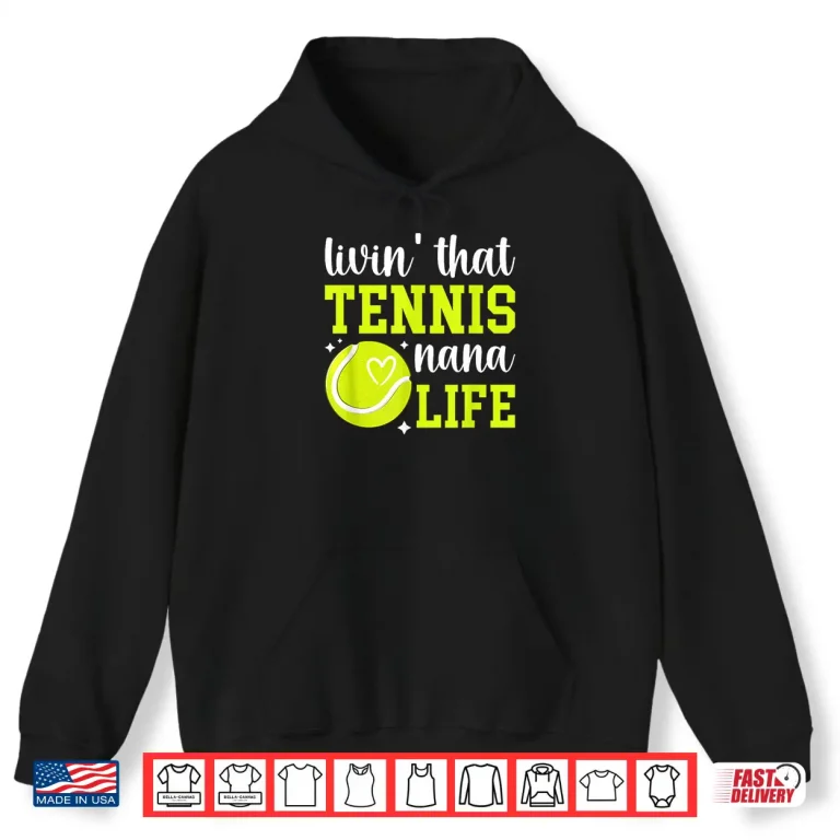 Hoodie Livin That Tennis Nana Life Nana Of A Tennis Player Nana Shirt