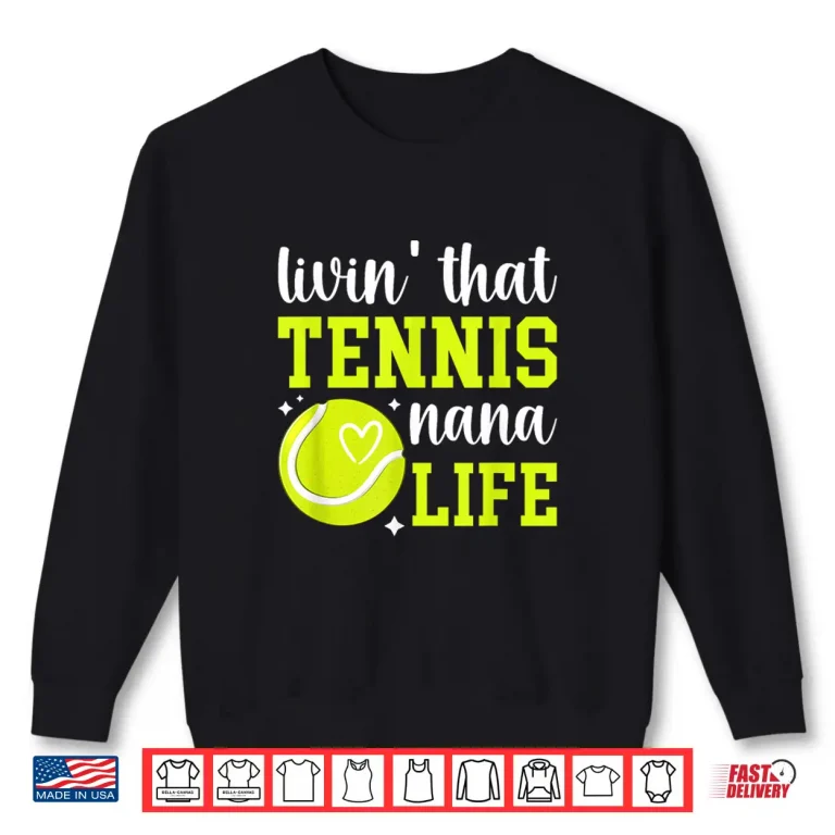 Sweatshirt Livin That Tennis Nana Life Nana Of A Tennis Player Nana Shirt