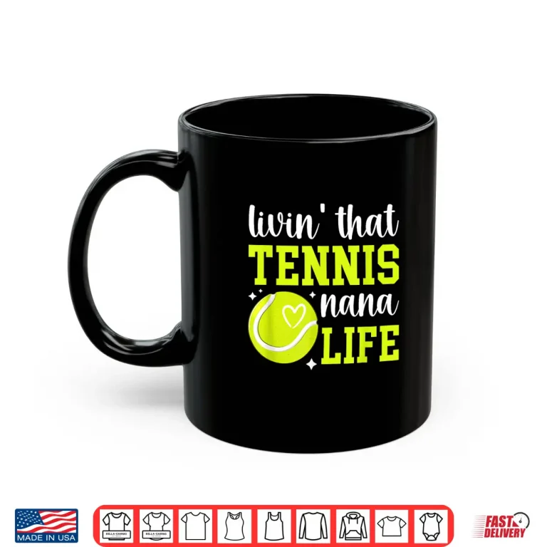 Mug Livin That Tennis Nana Life Nana Of A Tennis Player Nana Shirt
