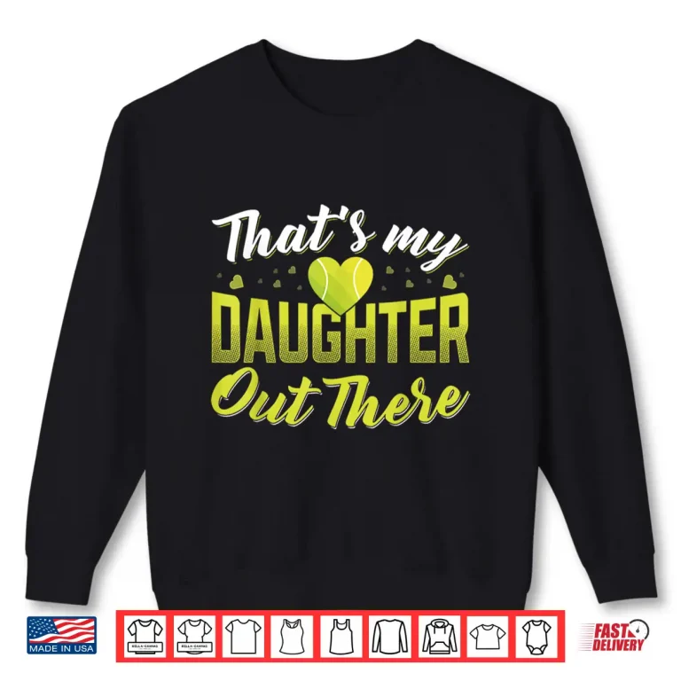 Sweatshirt Thats my daughter out there Tennis mom Tennis dad Shirt