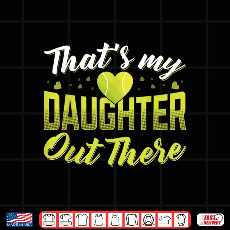 Design Thats my daughter out there Tennis mom Tennis dad Shirt