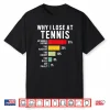 Why I Lose At Tennis Humor Tennis Player Lover Quote Shirt