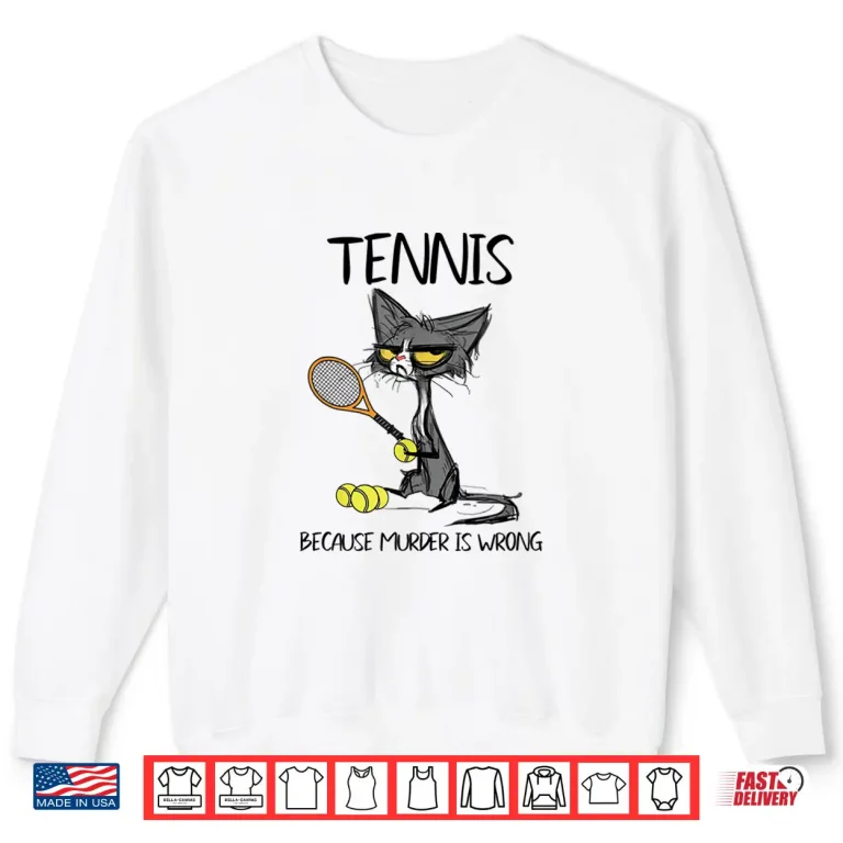 Sweatshirt Because Murder Is Wrong Tennis Cat Plays Animal Humor Shirt