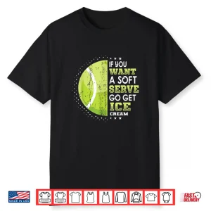 If You Want A Soft Serve Go Get Ice Cream Tennis Humor Shirt
