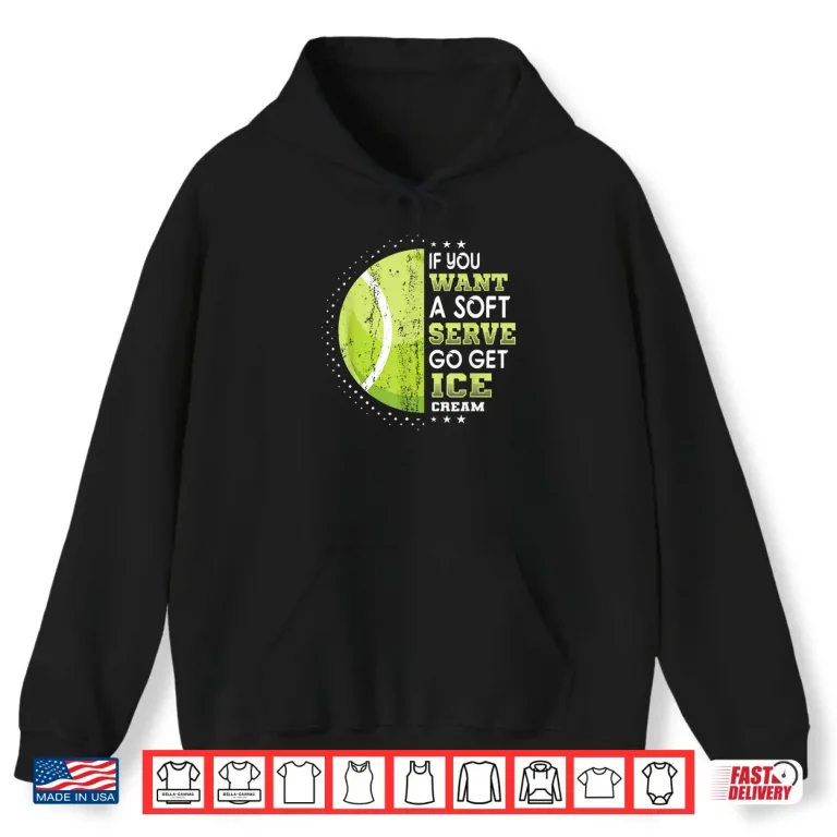 Hoodie If You Want A Soft Serve Go Get Ice Cream Tennis Humor Shirt