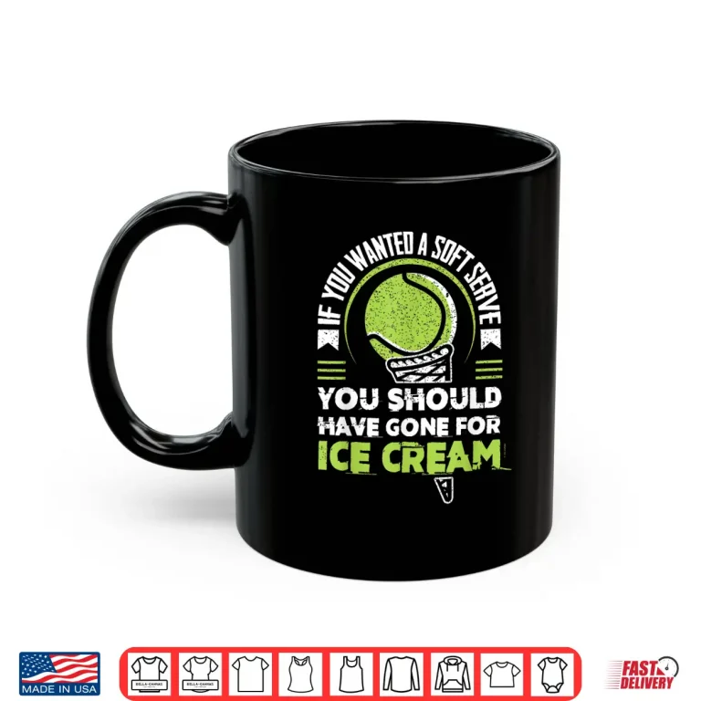 Mug If You Wanted A Soft Serve Tennis Match Coach Humor Shirt