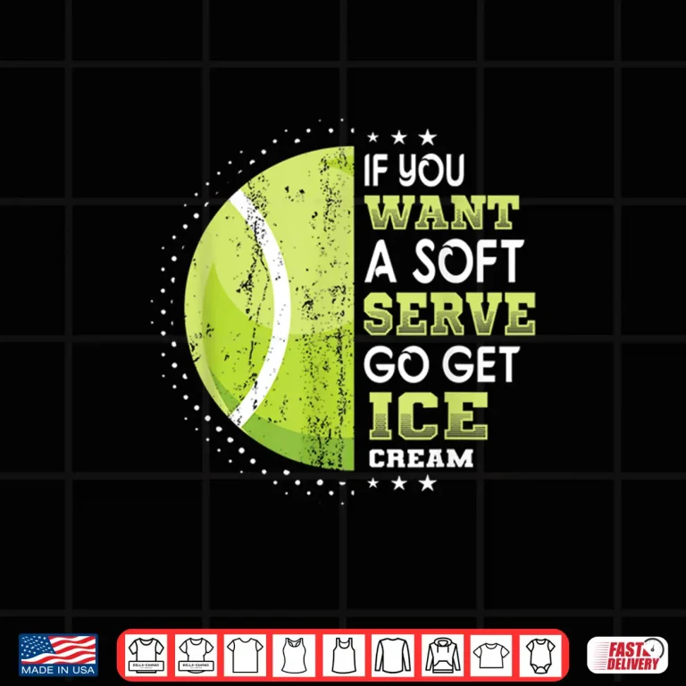 Design If You Want A Soft Serve Go Get Ice Cream Tennis Humor Shirt