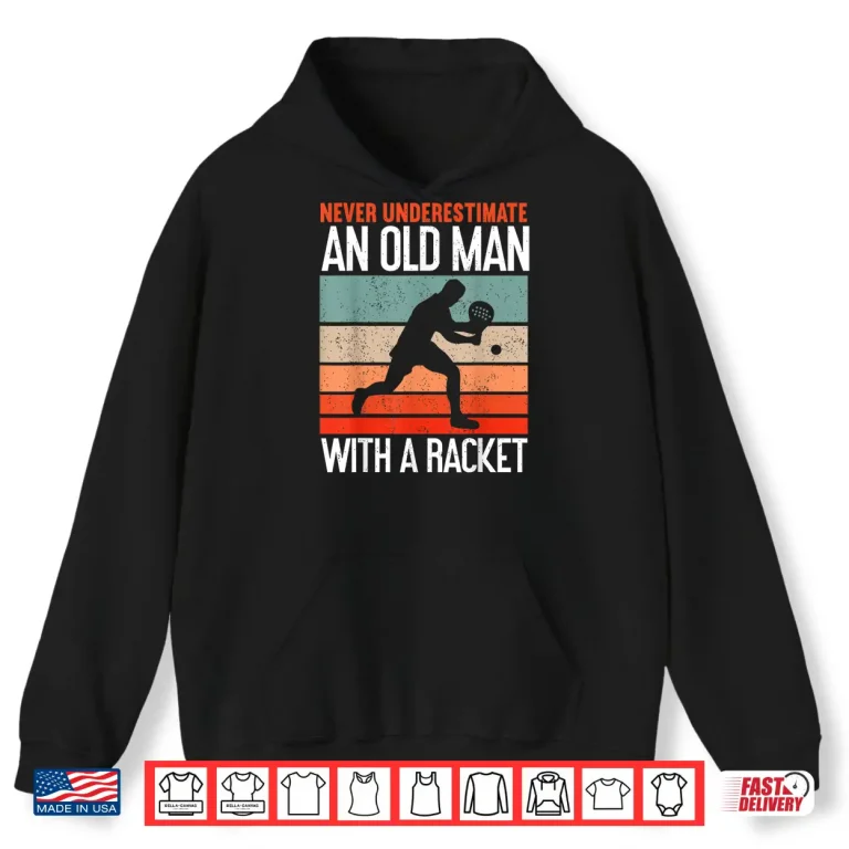 Hoodie Never Underestimate An Old Person Padel Racket Humor Funny Shirt