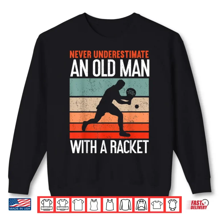 Sweatshirt Never Underestimate An Old Person Padel Racket Humor Funny Shirt