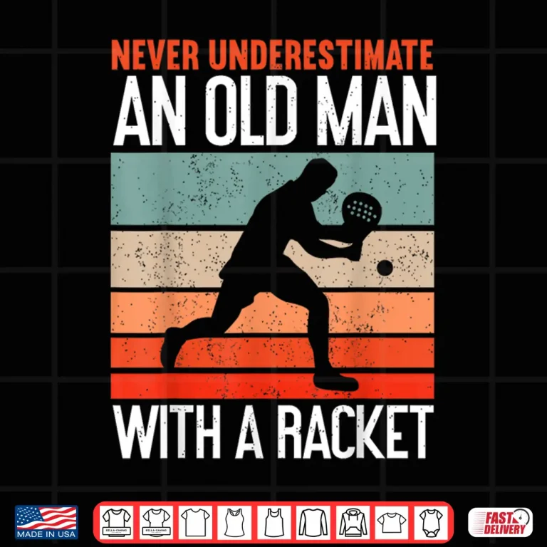 Design Never Underestimate An Old Person Padel Racket Humor Funny Shirt