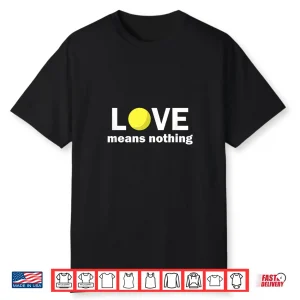 Addiction Love Means Nothing Tennis Humor Funny Shirt